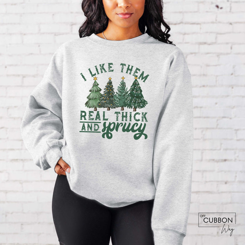 I Like Them Real Thick AND Sprucy Sweatshirt