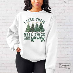 I Like Them Real Thick AND Sprucy Sweatshirt